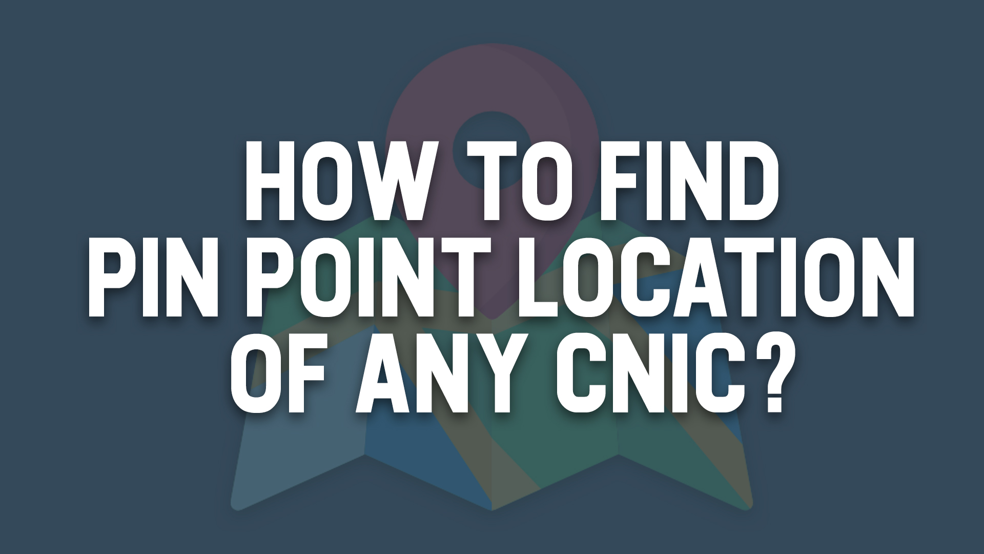 HOW TO FIND PIN POINT LOCATION OF ANY CNIC
